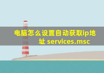 电脑怎么设置自动获取ip地址 services.msc